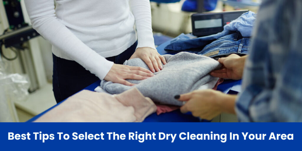 Best Tips To Select The Right Dry Cleaning In Your Area
