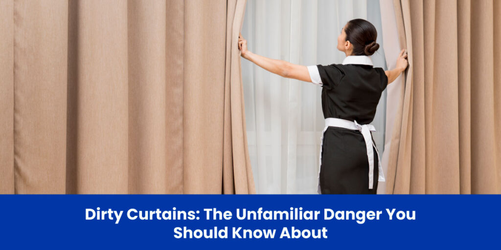 Dirty Curtains: The Unfamiliar Danger You Should Know About